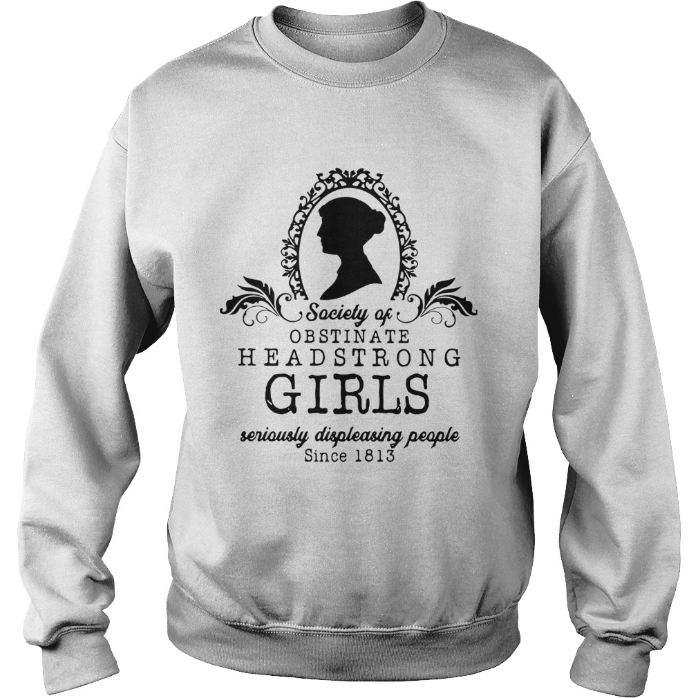 Society Of Obstinate Headstrong Girls Seriously Displeasing People Since 1813  Sweatshirt