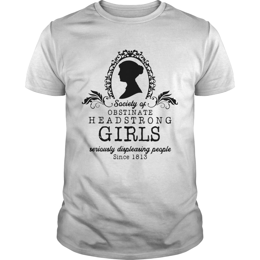 Society Of Obstinate Headstrong Girls Seriously Displeasing People Since 1813 shirt