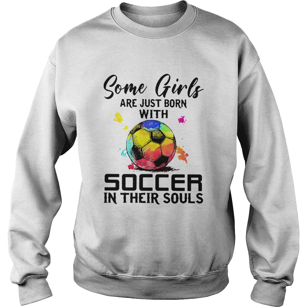 Some Girls Are Just Born With Soccer In Their Souls  Sweatshirt