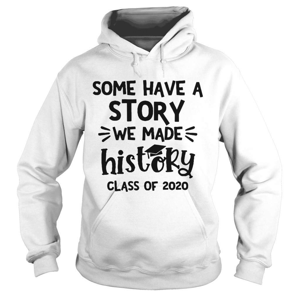 Some Have A Story We Made History Class Of 2020 Hoodie