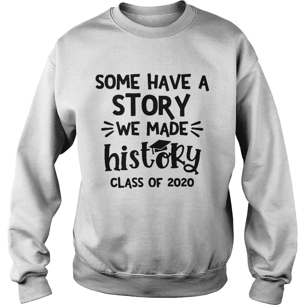 Some Have A Story We Made History Class Of 2020 Sweatshirt