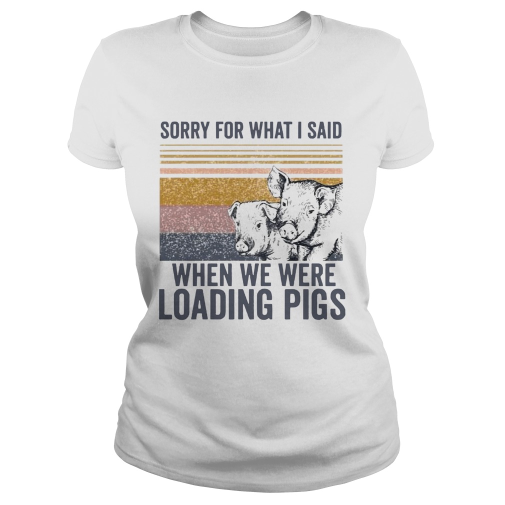 Sorry For What I Said When We Were Loading Pigs Vintage  Classic Ladies