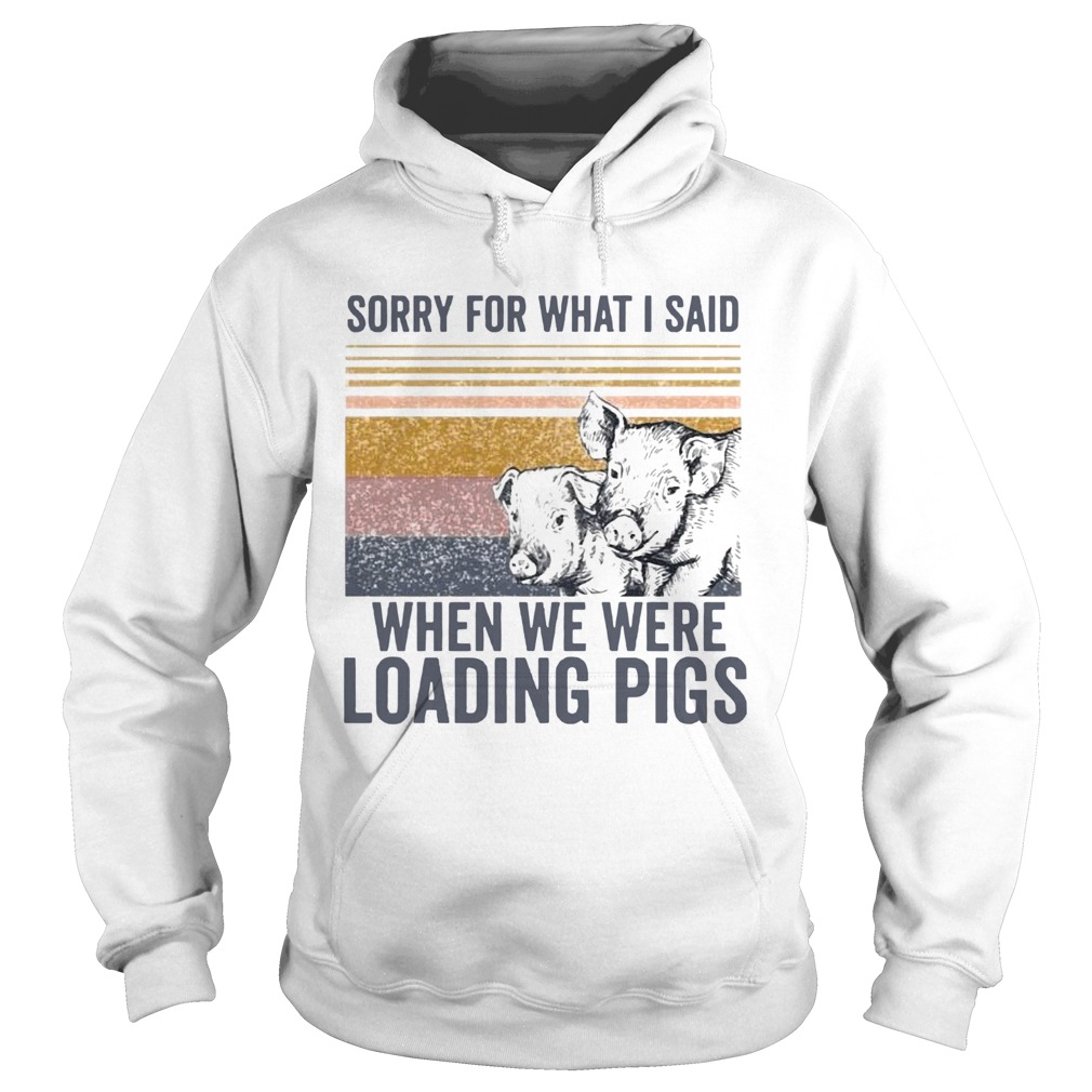 Sorry For What I Said When We Were Loading Pigs Vintage  Hoodie