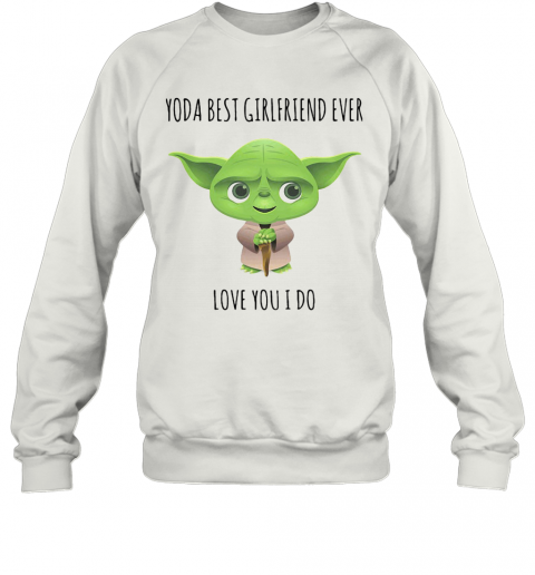 Star Wars Baby Yoda Best Girlfriend Ever Love You I Do T-Shirt Unisex Sweatshirt