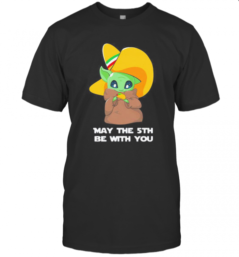 Star Wars Baby Yoda Cinco De May The 5Th Be With You T-Shirt