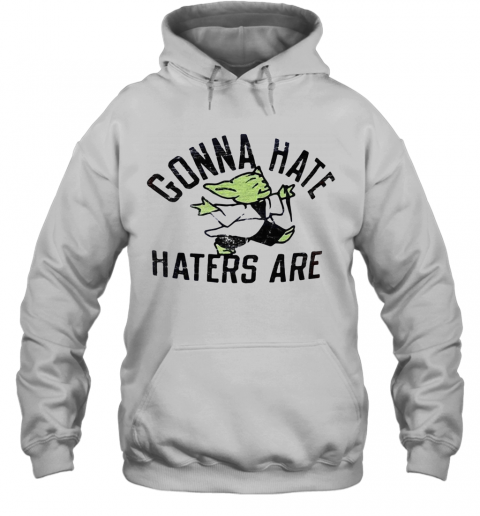 Star Wars Baby Yoda Gonna Hate Haters Are T-Shirt Unisex Hoodie