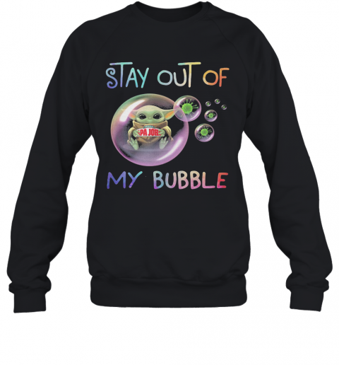 Star Wars Baby Yoda Hug Papa John'S Pizza Stay Out Of My Bubble Coronavirus T-Shirt Unisex Sweatshirt