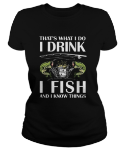 Thats What I Do I Drink I Fish And I Know Things  Classic Ladies