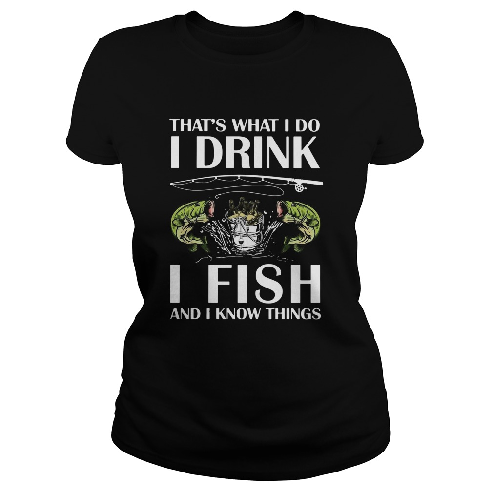 Thats What I Do I Drink I Fish And I Know Things  Classic Ladies