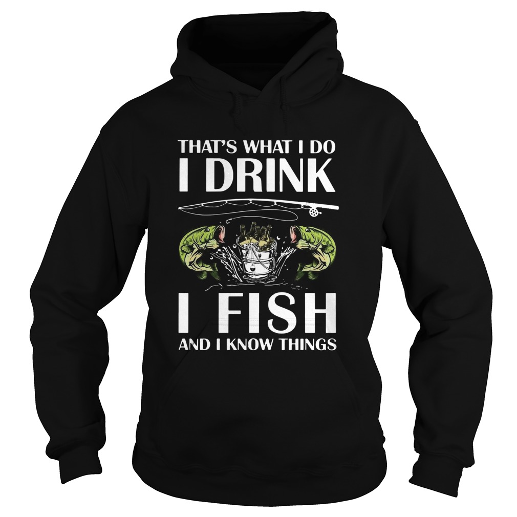 Thats What I Do I Drink I Fish And I Know Things  Hoodie