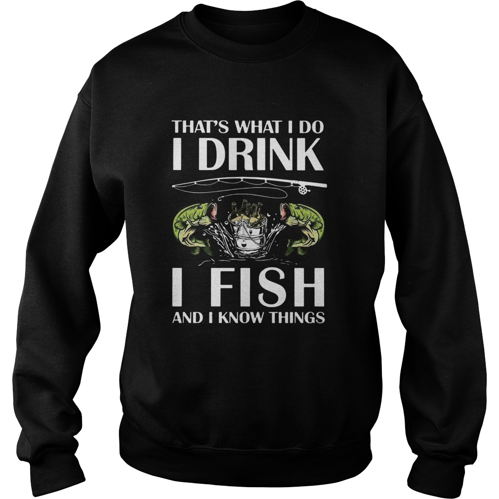 Thats What I Do I Drink I Fish And I Know Things  Sweatshirt