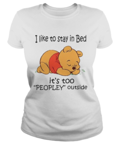 The Bear I Like To Stay In Bed Its Too Peopley Outside  Classic Ladies