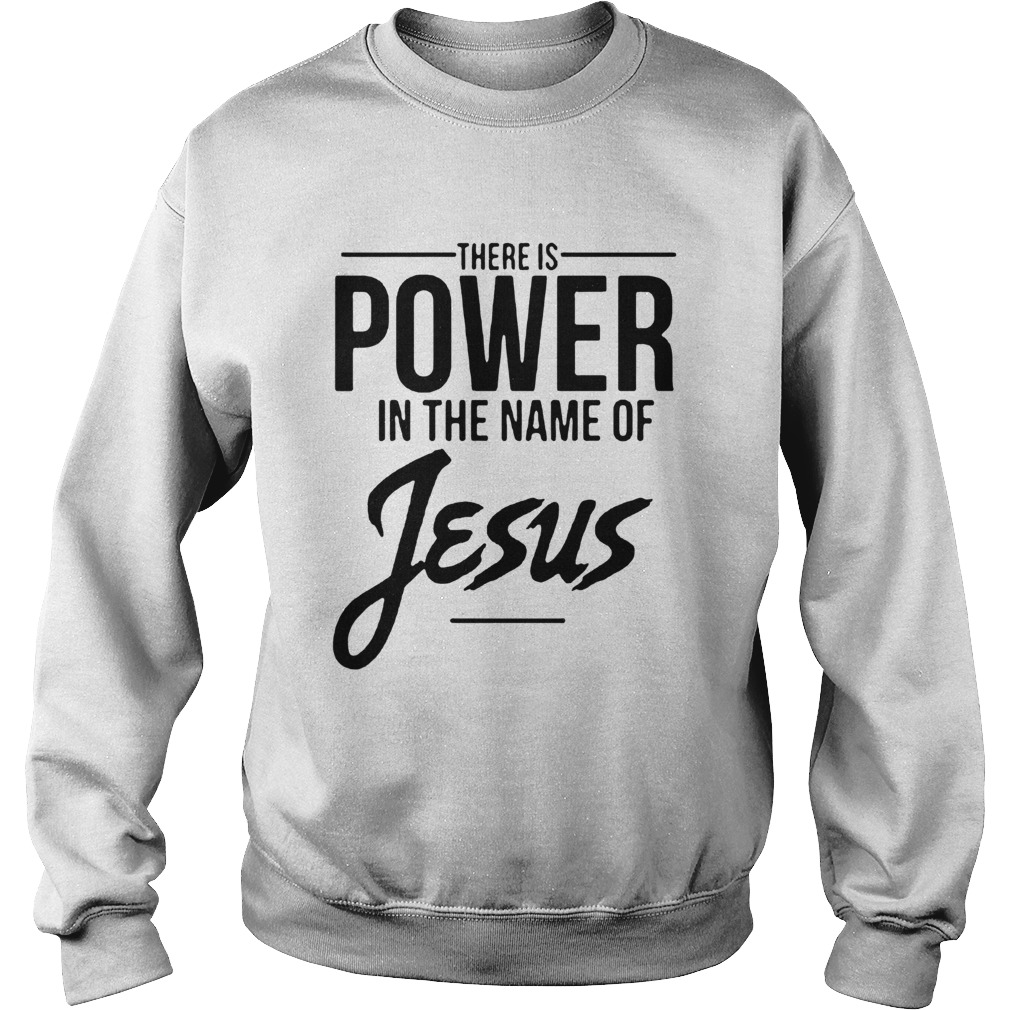 There Is Power In The Name Of Jesus  Sweatshirt