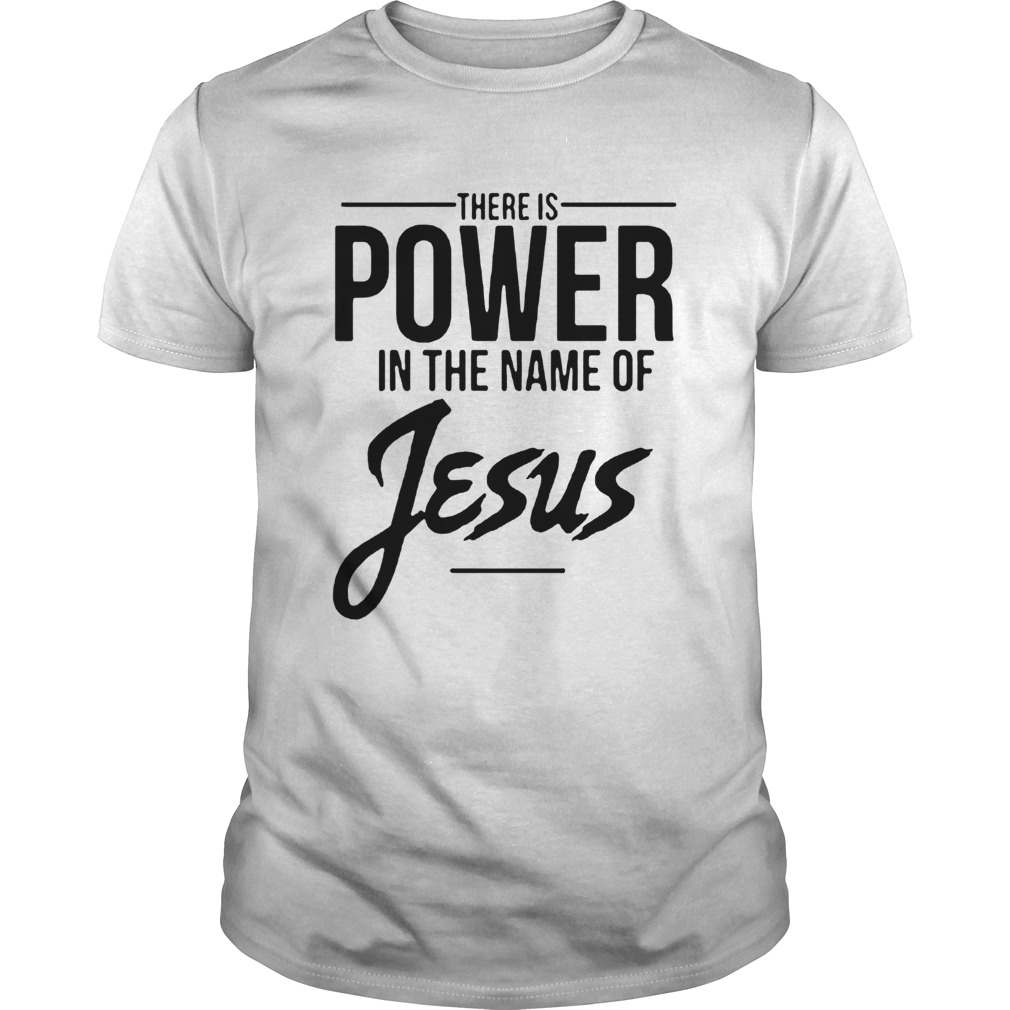 There Is Power In The Name Of Jesus shirt