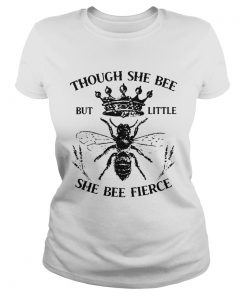 Though She Bee But Little She Bee Fierce  Classic Ladies