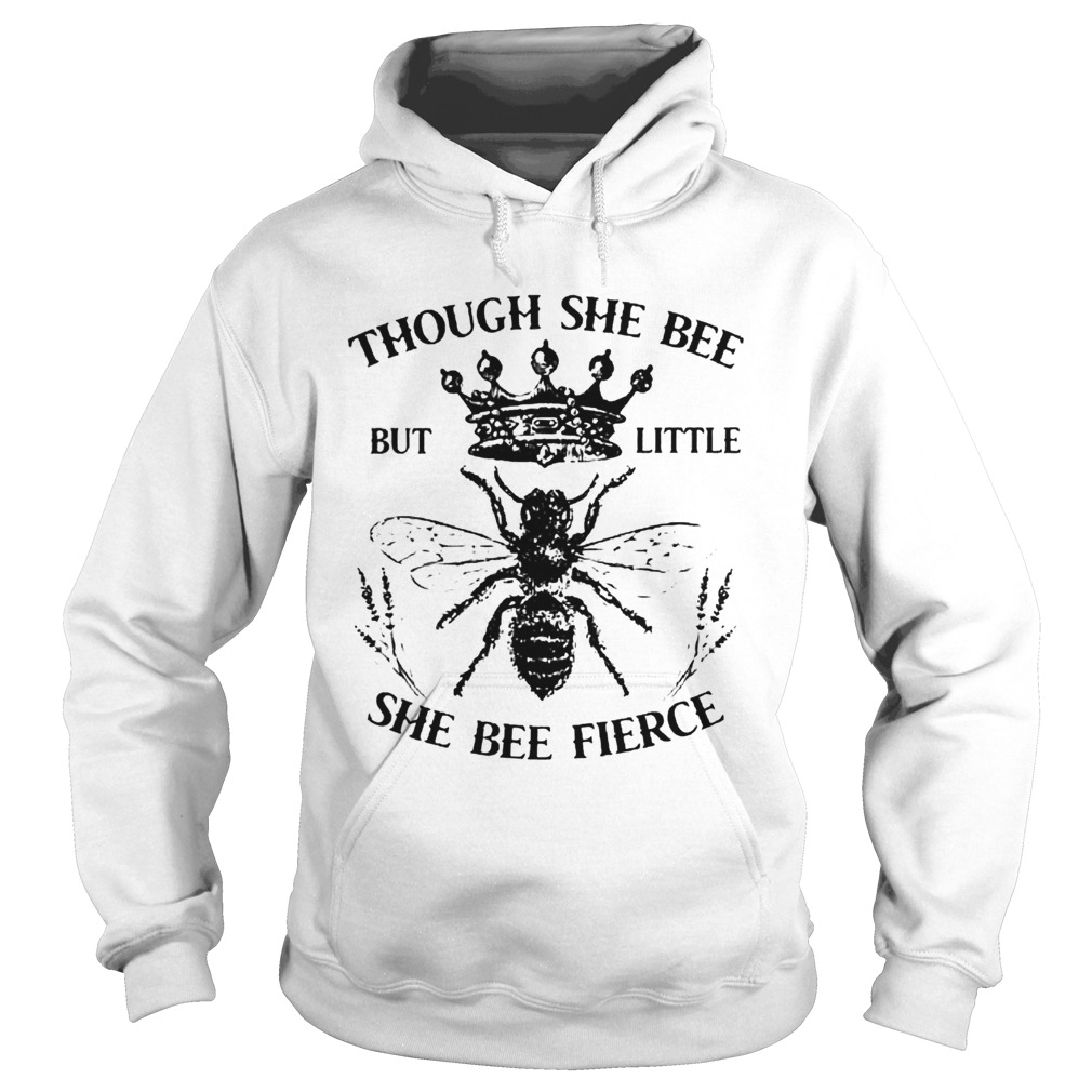 Though She Bee But Little She Bee Fierce Hoodie