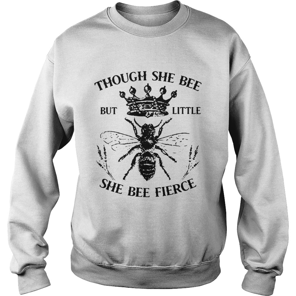 Though She Bee But Little She Bee Fierce Sweatshirt