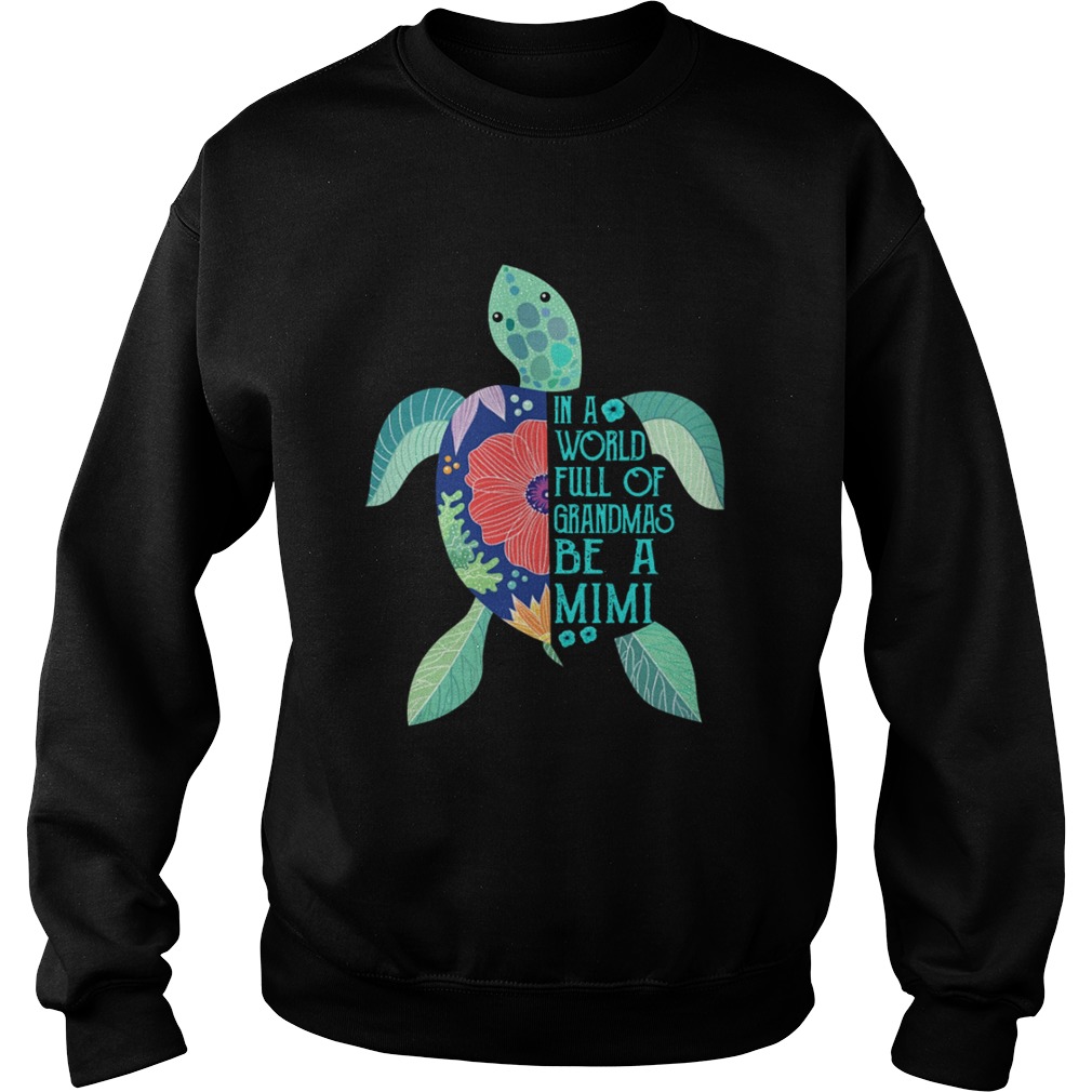 Turtle in a world full of grandmas be a Mimi Sweatshirt