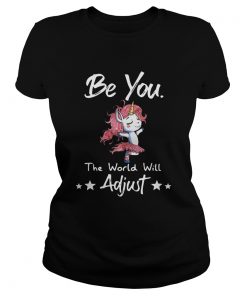 Unicorn Be You The World Will Adjust  Classic Ladies