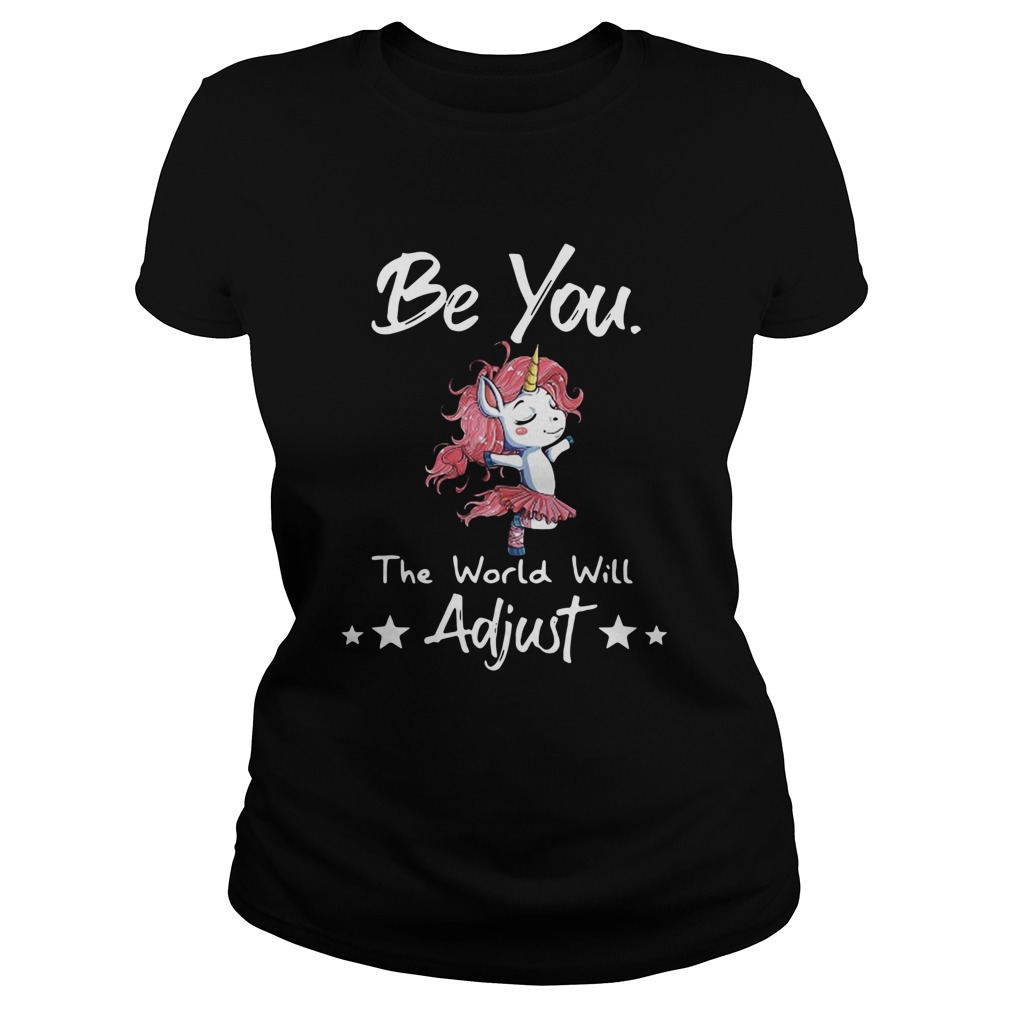 Unicorn Be You The World Will Adjust Classic Ladies