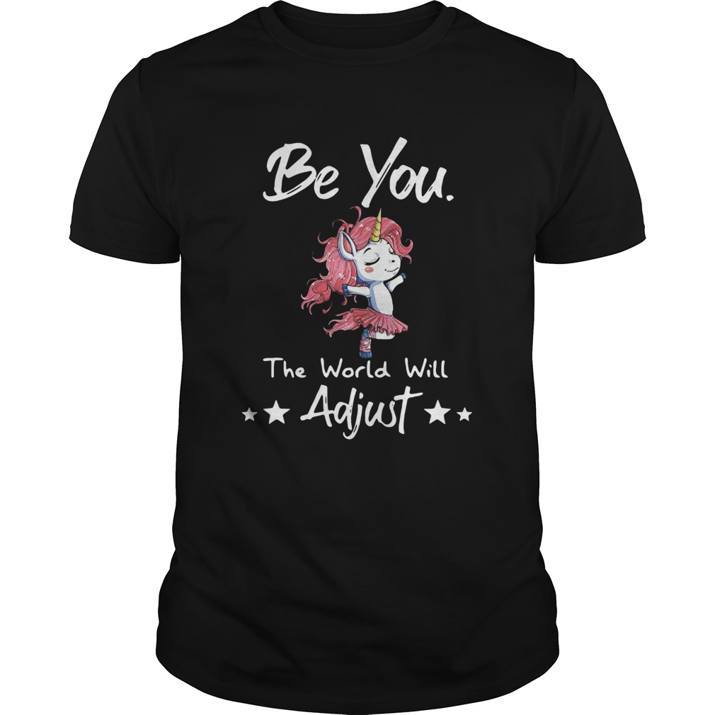 Unicorn Be You The World Will Adjust shirt