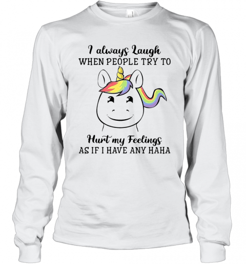 Unicorn I Always Laugh When People Try To Hurt My Feelings As If I Have Any Haha T-Shirt Long Sleeved T-shirt 