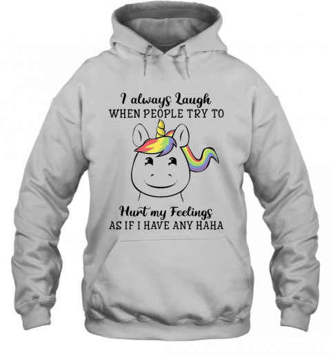 Unicorn I Always Laugh When People Try To Hurt My Feelings As If I Have Any Haha T-Shirt Unisex Hoodie