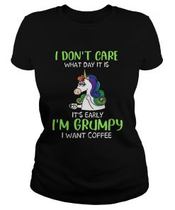 Unicorn I Dont Care What Day It Is Its Early Im Grumpy I Want Coffee  Classic Ladies