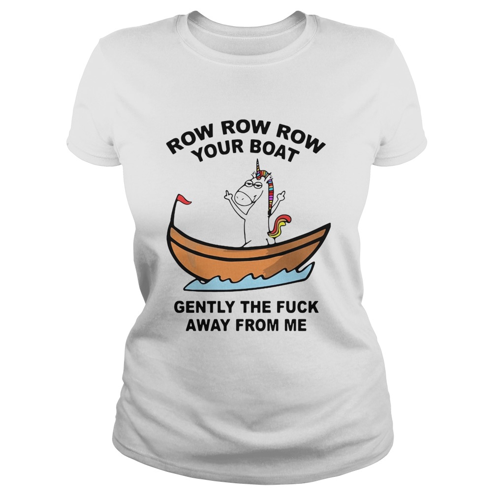 Unicorn Row Row Row Your Boat Gently The Fuck Away From Me Classic Ladies