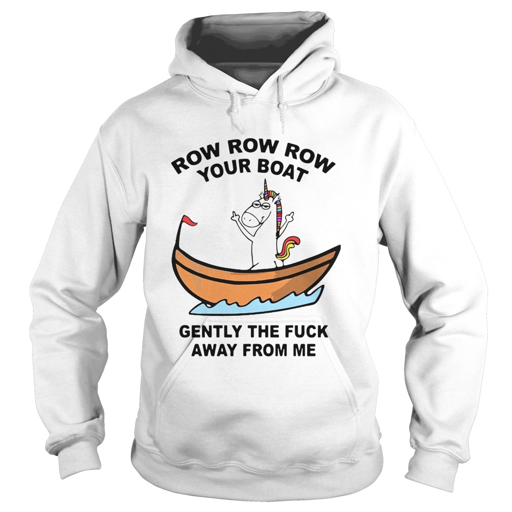 Unicorn Row Row Row Your Boat Gently The Fuck Away From Me Hoodie