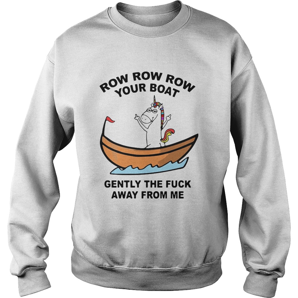 Unicorn Row Row Row Your Boat Gently The Fuck Away From Me Sweatshirt