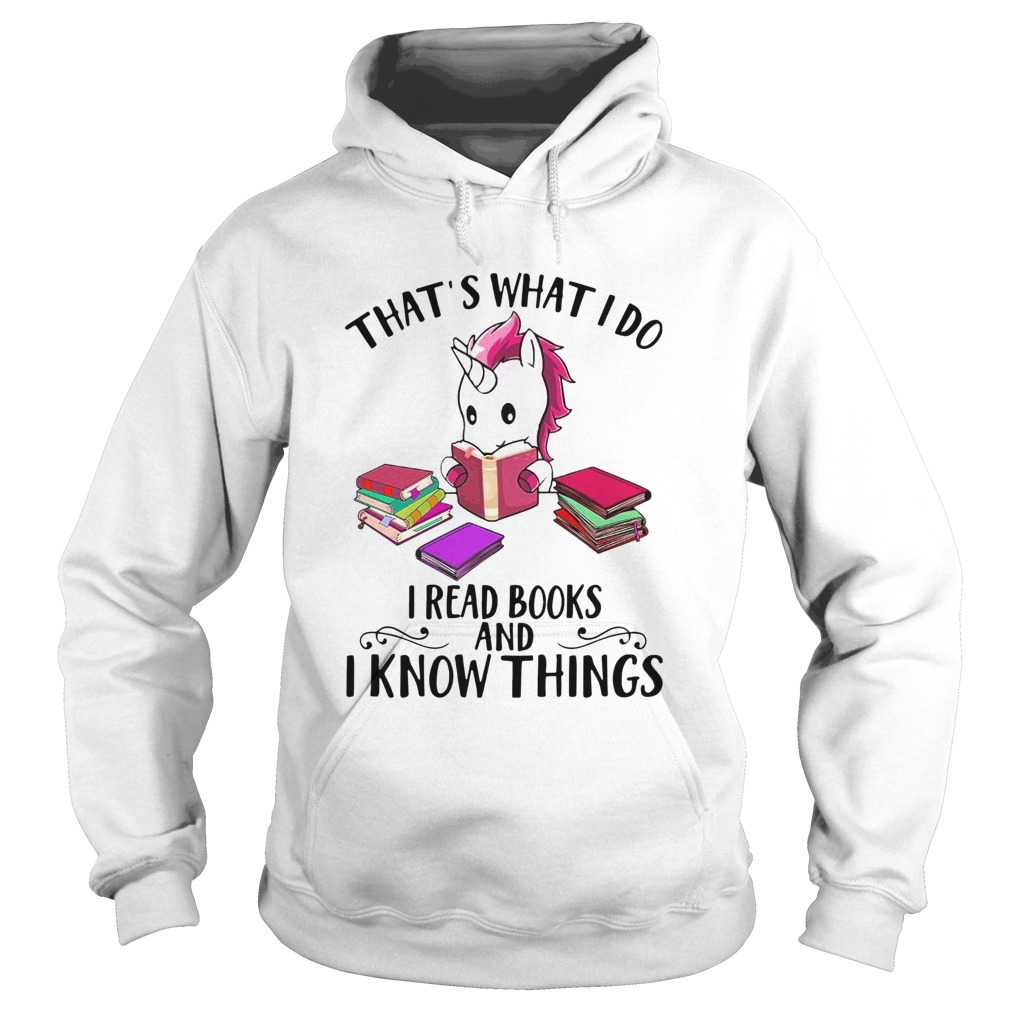 Unicorn Thats What I Do I Read Books And I Know Things Hoodie