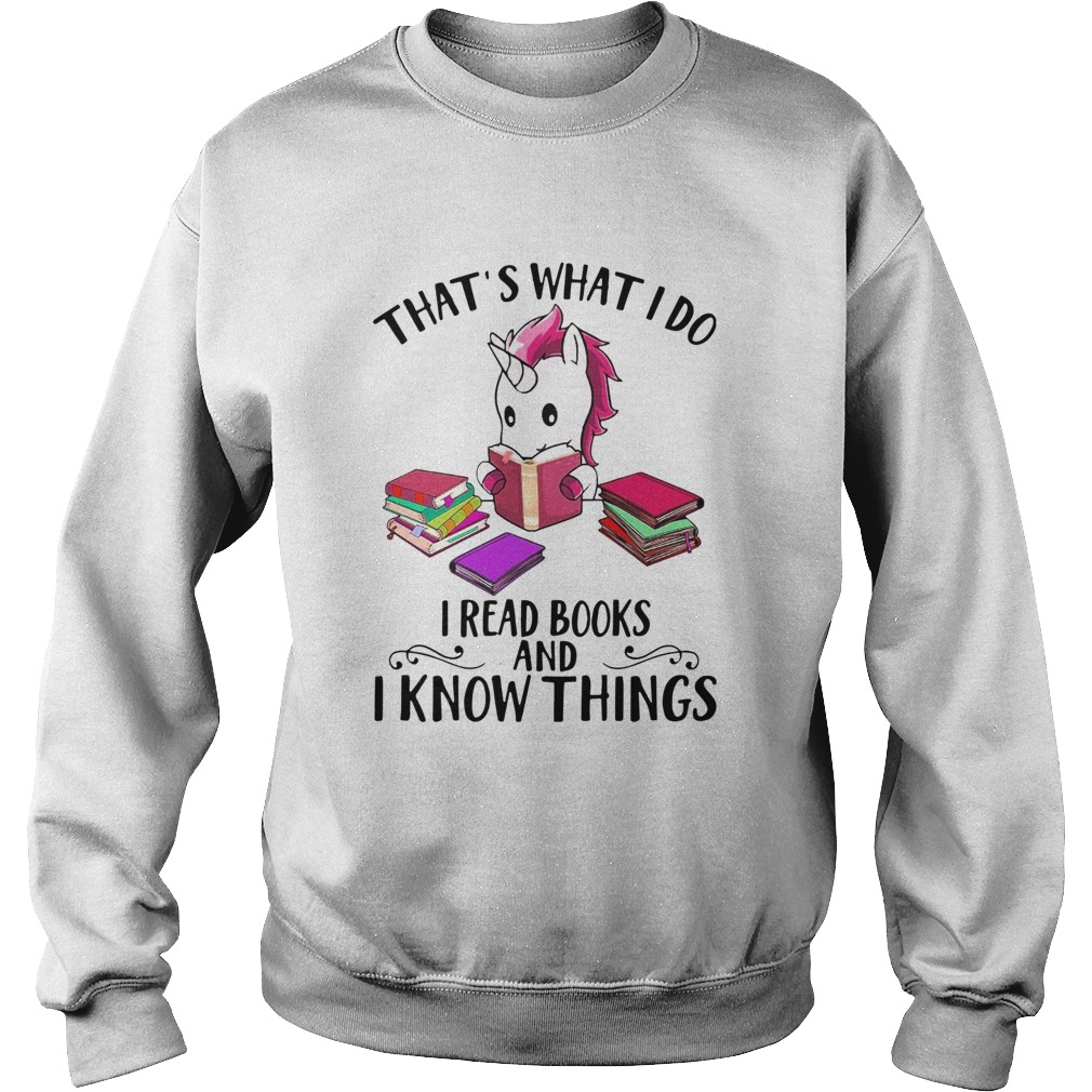 Unicorn Thats What I Do I Read Books And I Know Things Sweatshirt