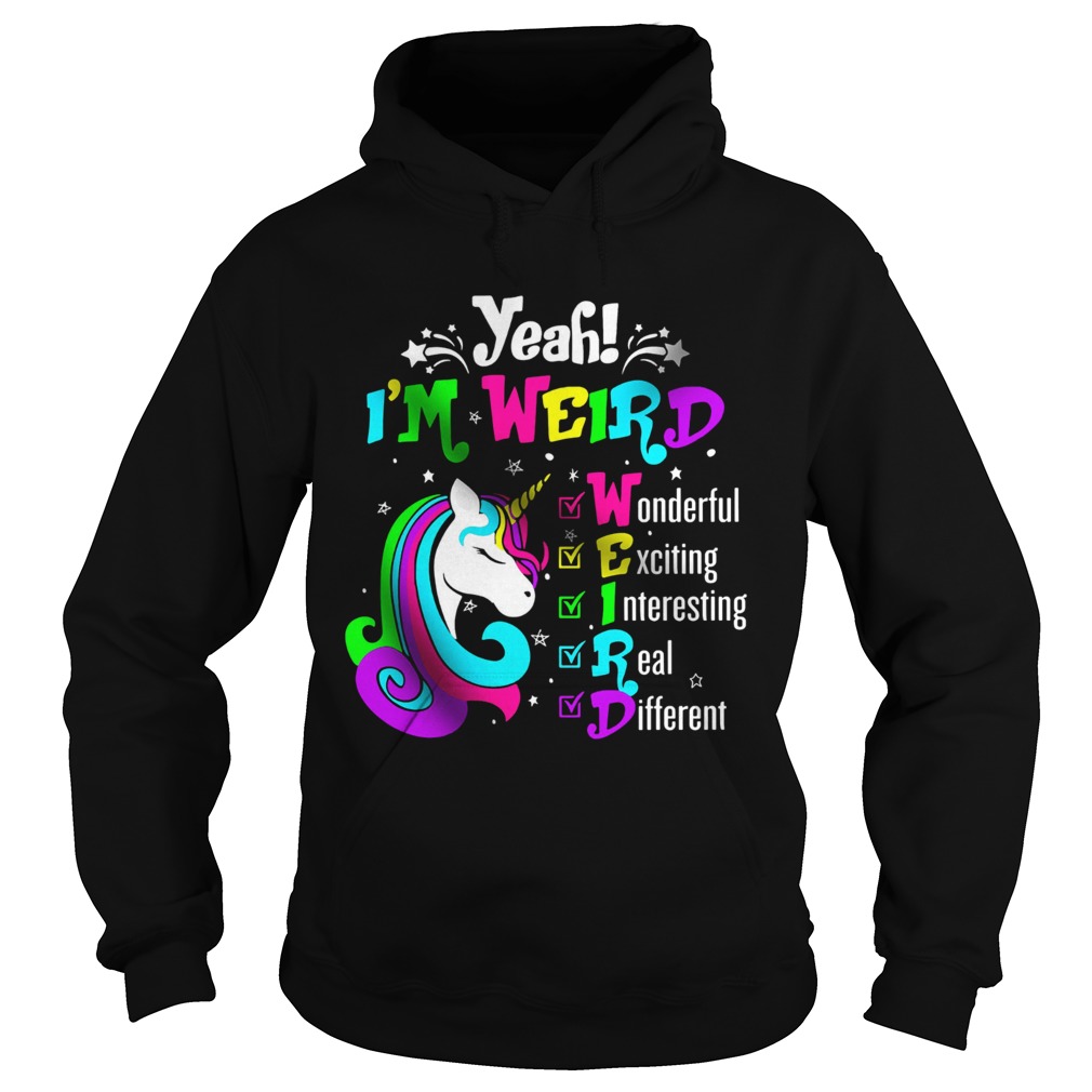 Unicorn Yeah Im Weird Wonderful Exciting Interesting Real Different Hoodie