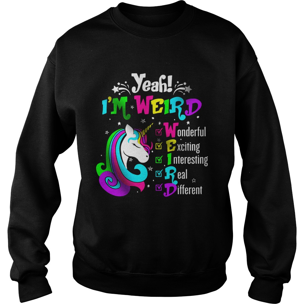 Unicorn Yeah Im Weird Wonderful Exciting Interesting Real Different Sweatshirt