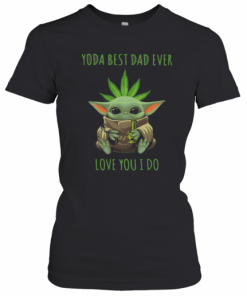 Weed Baby Yoda Best Dad Ever Love You I Do T-Shirt Classic Women's T-shirt