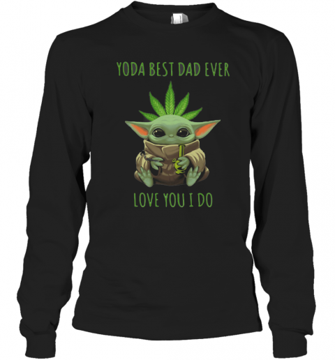 Weed Baby Yoda Best Dad Ever Love You I Do T-Shirt Long Sleeved T-shirt 