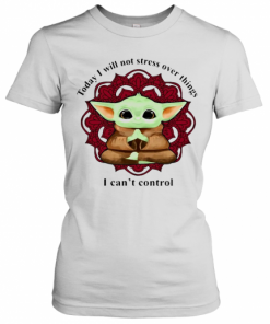 Yoga Chill Baby Yoda Today I Will Not Stress Over Things I Can'T Control T-Shirt Classic Women's T-shirt