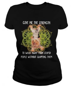 Yoga chill yorkshire terrier give me the strength to walk away from stupid people without slapping Classic Ladies