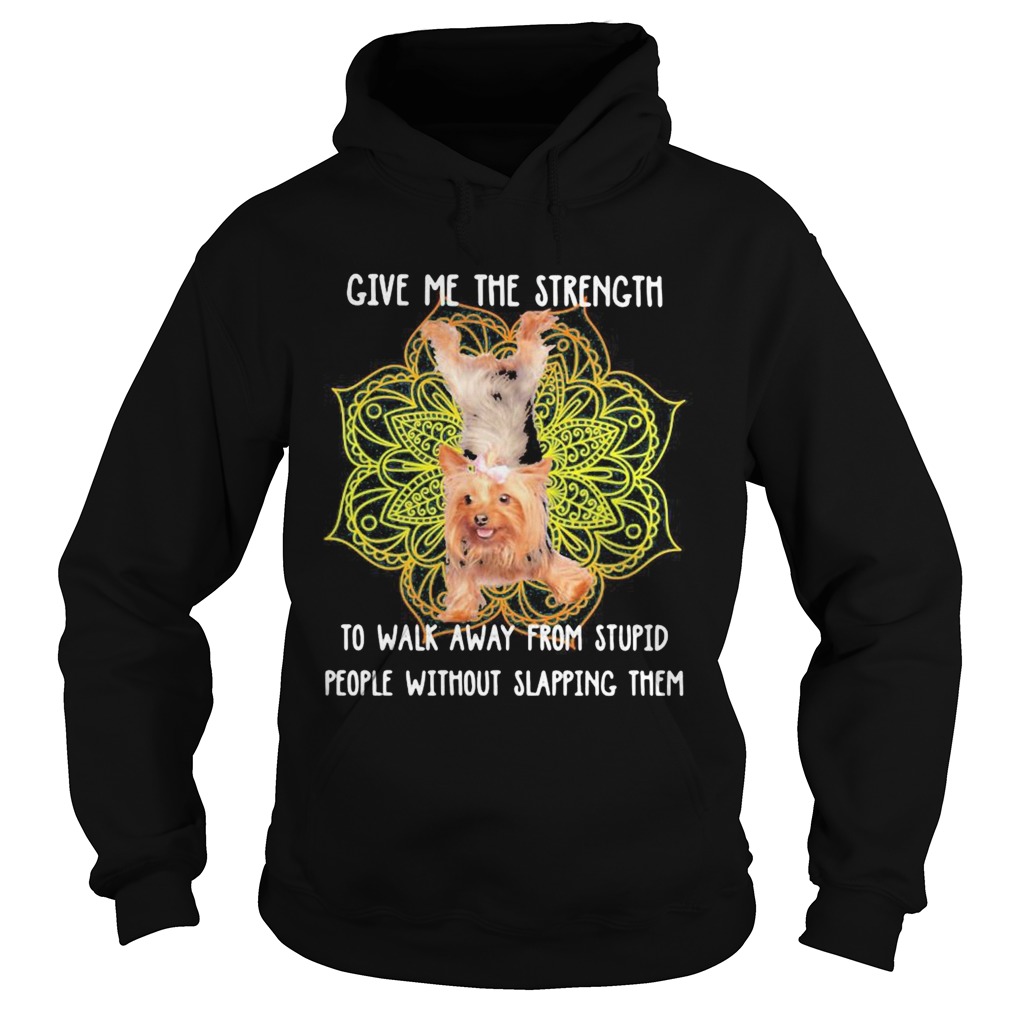 Yoga chill yorkshire terrier give me the strength to walk away from stupid people without slapping Hoodie