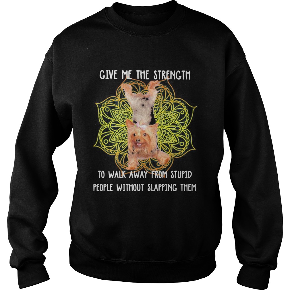 Yoga chill yorkshire terrier give me the strength to walk away from stupid people without slapping Sweatshirt