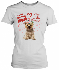 Yorkshire Terrier To My Gorgeous Mom Love You Forever Flower T-Shirt Classic Women's T-shirt