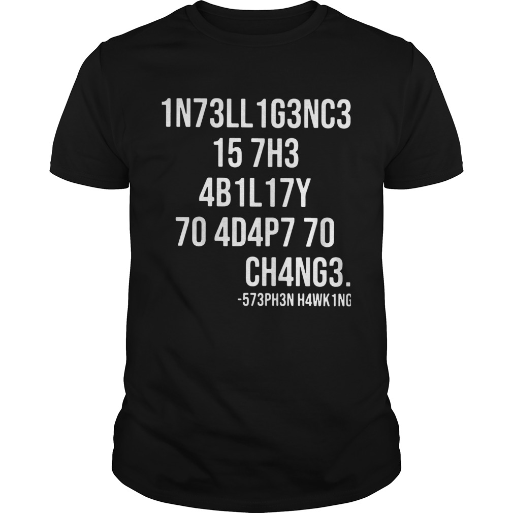 1N73LL1G3NC3 15 7H3 4B1L17Y 70 4D4P7 70 CH4NG3 shirt