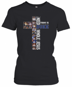 All I Need Today Is A Little Bit Of Duke And A Whole Lot Of Jesus T-Shirt Classic Women's T-shirt