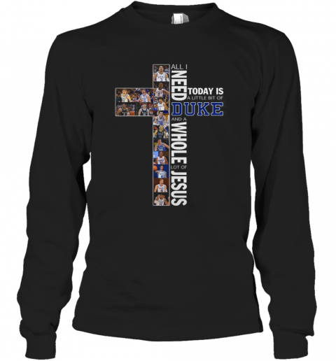 All I Need Today Is A Little Bit Of Duke And A Whole Lot Of Jesus T-Shirt Long Sleeved T-shirt 