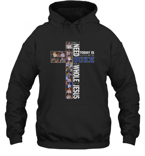 All I Need Today Is A Little Bit Of Duke And A Whole Lot Of Jesus T-Shirt Unisex Hoodie