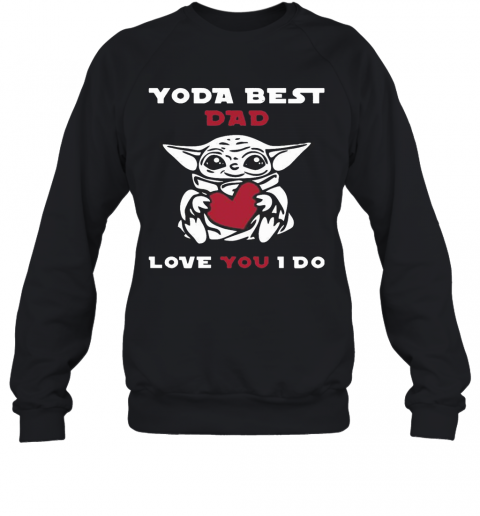 Cute Baby Yoda Hug Heart Best Dad Love You I Do T-Shirt Unisex Sweatshirt