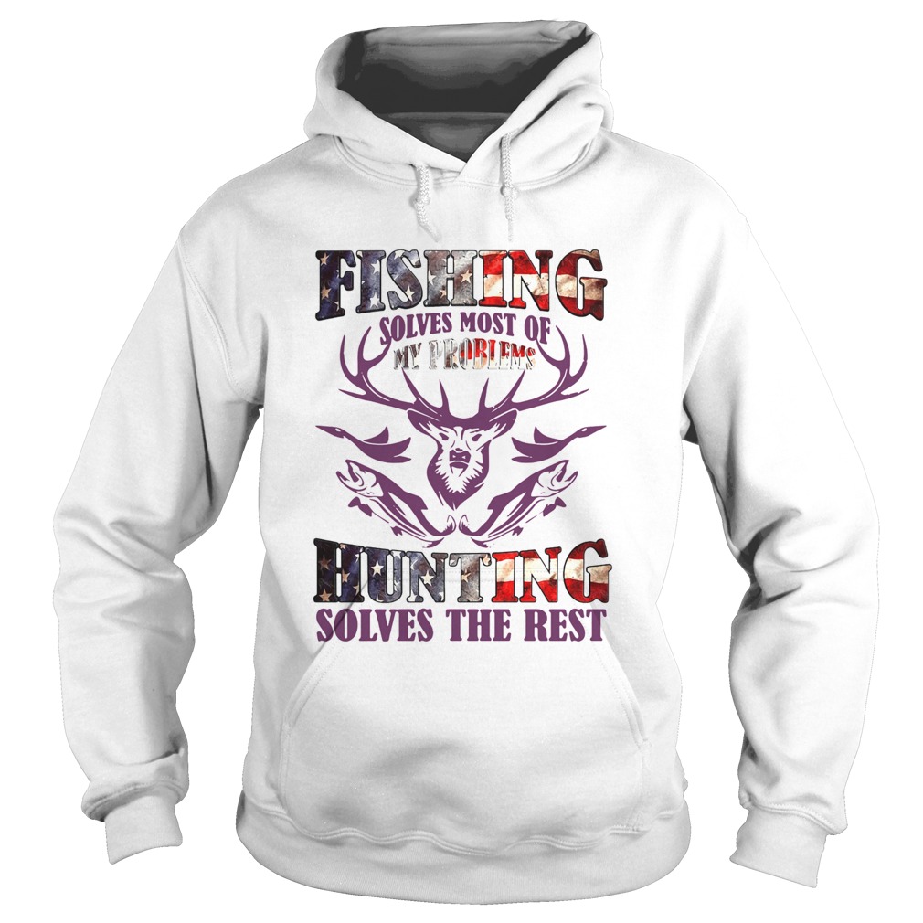 Fishing Solves Most Of My Problems Hunting Solves The Rest  Hoodie