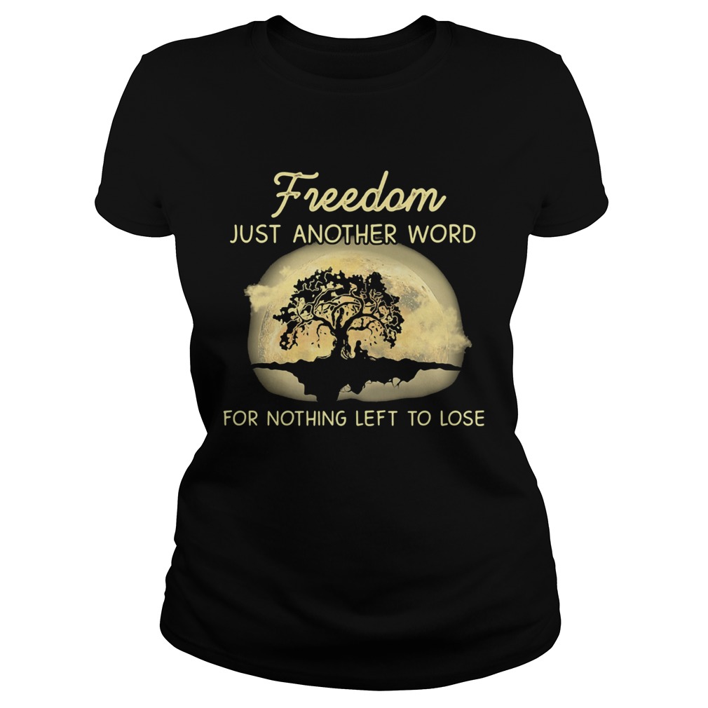 Freedom just another word for nothing left to lose  Classic Ladies