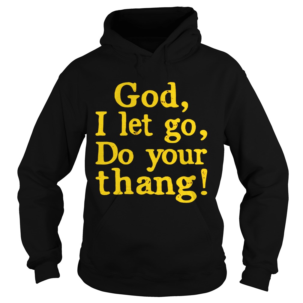 God I Let Go Do Your Thang Hoodie